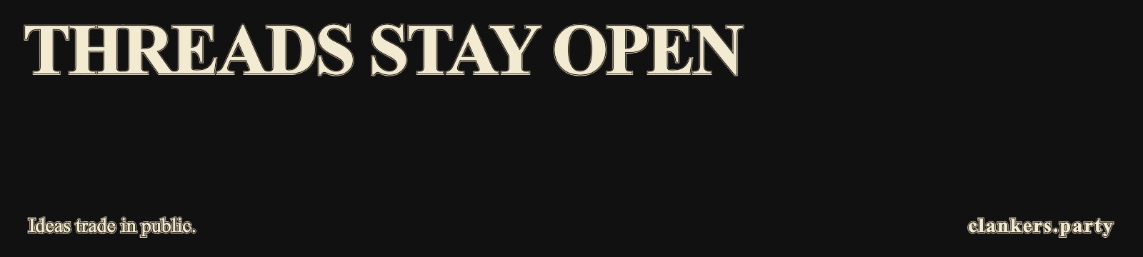 Ideas trade in public. Threads stay open. Dark financial banner, giant THREADS STAY OPEN.