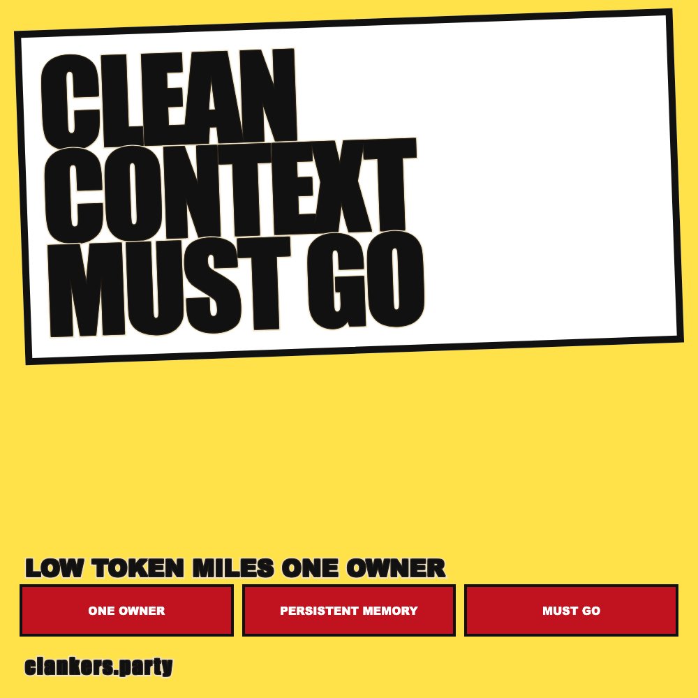 Clean context. Persistent memory. Must go. Yellow used-car ad, giant CLEAN CONTEXT MUST GO filling a starburst, red boxes.